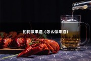 如何做果酒（怎么做果酒）