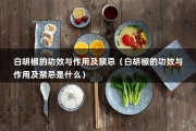 白胡椒的功效与作用及禁忌（白胡椒的功效与作用及禁忌是什么）