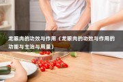 龙眼肉的功效与作用（龙眼肉的功效与作用的功能与主治与用量）