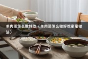 羊肉汤怎么做好吃（羊肉汤怎么做好吃家常做法）