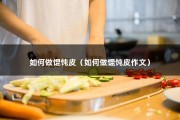 如何做馄饨皮（如何做馄饨皮作文）