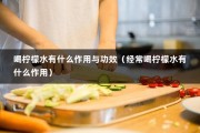 喝柠檬水有什么作用与功效（经常喝柠檬水有什么作用）