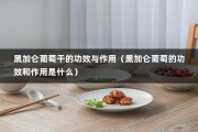 黑加仑葡萄干的功效与作用（黑加仑葡萄的功效和作用是什么）