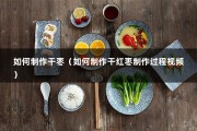 如何制作干枣（如何制作干红枣制作过程视频）