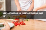 保和丸的作用与功效（保和丸的作用与功效用量）