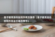 莲子银耳汤功效和作用及禁忌（莲子银耳汤功效和作用适合喝的季节）