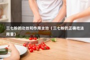 三七粉的功效和作用主治（三七粉的正确吃法用量）