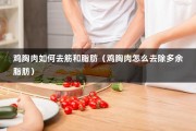 鸡胸肉如何去筋和脂肪（鸡胸肉怎么去除多余脂肪）