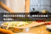 枸杞的功效与作用泡水（男人喝枸杞水能提高性功能吗）