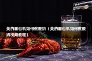 美的面包机如何做酸奶（美的面包机如何做酸奶视频教程）