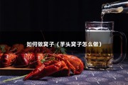 如何做窝子（芋头窝子怎么做）