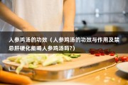 人参鸡汤的功效（人参鸡汤的功效与作用及禁忌肝硬化能喝人参鸡汤吗?）