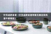 针灸减肥食谱（针灸减肥食谱早餐无糖豆浆鸡蛋午餐猪蹄）