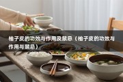 柚子皮的功效与作用及禁忌（柚子皮的功效与作用与禁忌）