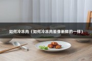 如何冷冻肉（如何冷冻肉能像新鲜的一样）