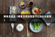 鲫鱼豆腐汤（鲫鱼豆腐汤里面可以加什么配菜）