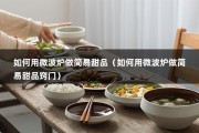 如何用微波炉做简易甜品（如何用微波炉做简易甜品窍门）