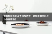 吃葛根粉有什么作用与功效（葛根粉的作用与功效有哪些）