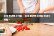 红参的功效与作用（红参的功效与作用吃法有哪些）