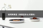 如何烤黄豆（烤黄豆怎么才算熟）