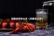 奶酪如何炒大米（奶酪怎么炒）