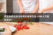 灵芝粉的功效与作用及食用方法（6种人不宜吃灵芝）