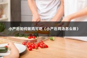 小产后如何做鸡可吃（小产后鸡汤怎么做）