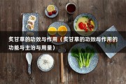 炙甘草的功效与作用（炙甘草的功效与作用的功能与主治与用量）