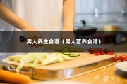 男人养生食谱（男人营养食谱）