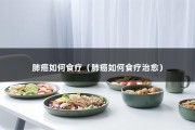 肺癌如何食疗（肺癌如何食疗治愈）