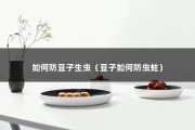 如何防豆子生虫（豆子如何防虫蛀）