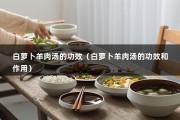 白萝卜羊肉汤的功效（白萝卜羊肉汤的功效和作用）