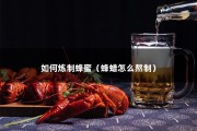 如何炼制蜂蜜（蜂蜡怎么熬制）