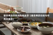 银杏果的功效与作用禁忌（银杏果的功效与作用及禁忌）