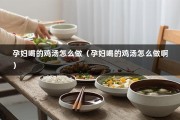 孕妇喝的鸡汤怎么做（孕妇喝的鸡汤怎么做啊）