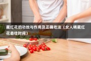 藏红花的功效与作用及正确吃法（女人喝藏红花最佳时间）