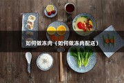 如何做冻肉（如何做冻肉配送）