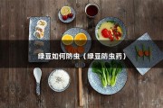 绿豆如何防虫（绿豆防虫药）