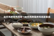 如何用烤箱烤鸡翅（如何用烤箱烤鸡翅跟香肠）