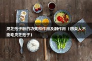 灵芝孢子粉的功效和作用及副作用（四类人不能吃灵芝孢子）