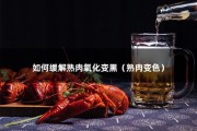 如何缓解熟肉氧化变黑（熟肉变色）