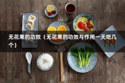 无花果的功效（无花果的功效与作用一天吃几个）