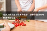 白萝卜的功效与作用和禁忌（白萝卜的功效与作用和禁忌症）