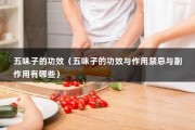 五味子的功效（五味子的功效与作用禁忌与副作用有哪些）