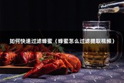 如何快速过滤蜂蜜（蜂蜜怎么过滤提取视频）